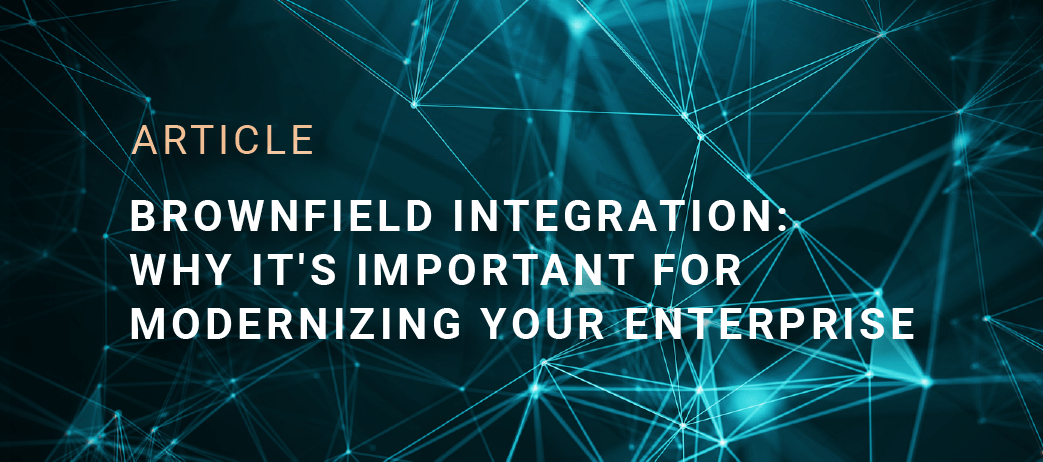 Brownfield Integration: Why It's Important For Modernizing Your Enterprise